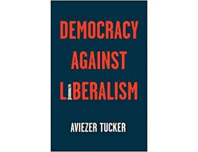 Democracy Against Liberalism: Its Rise and Fall