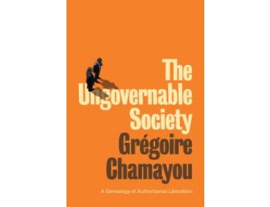 The Ungovernable Society: A Genealogy of Authoritarian Liberalism