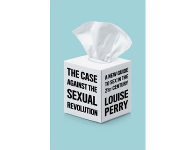 The Case Against the Sexual Revolution: A New Guide to sex in the 21st Century