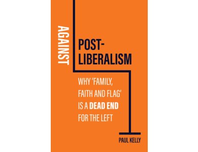 Against Post-Liberalism: Why 'Family, Faith and Flag' is a Dead End for the Left