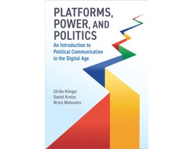 Platforms, Power, and Politics: An Introduction to Political Communication in the Digital Age
