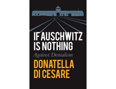 If Auschwitz is Nothing: Against Denialism