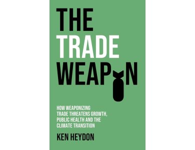 The Trade Weapon: How Weaponizing Trade Threatens Growth, Public Health and the Climate Transition