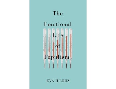The Emotional Life of Populism: How Fear, Disgust, Resentment, and Love Undermine Democracy