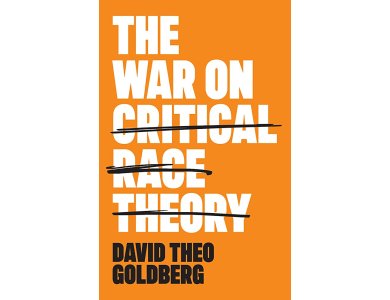 War on Critical Race Theory: Or, The Remaking of Racism