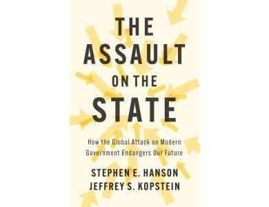 The Assault on the State: How the Global Attack on Modern Government Endangers Our Future