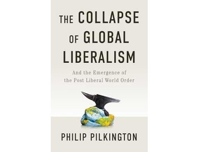 The Collapse of Global Liberalism: And the Emergence of the Post Liberal World Order