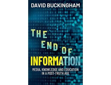The End of Information: Media, Knowledge and Education in a Post-Truth Age