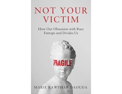 Not Your Victim: How Our Obsession with Race Entraps and Divides Us