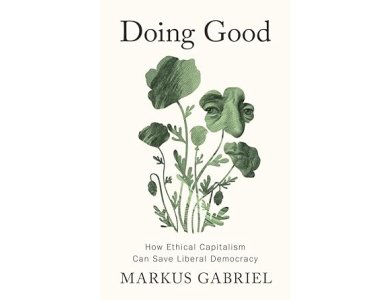 Doing Good: How Ethical Capitalism Can Save Liberal Democracy