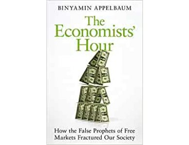 The Economists' Hour: How the False Prophets of Free Markets Fractured Our Society