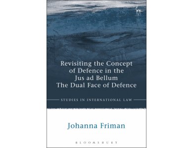 Revisiting the Concept of Defence in the Jus Ad Bellum: The Dual Face of Defence