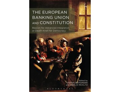 The European Banking Union and Constitution: Beacon for Advanced Integration or Death-Knell for Democracy?