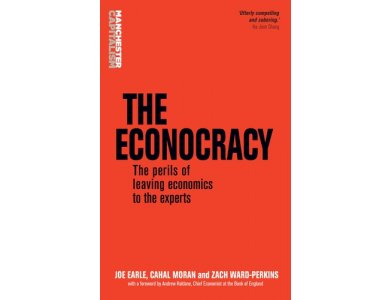 The Econocracy: The Perils of Leaving Economics to the Experts