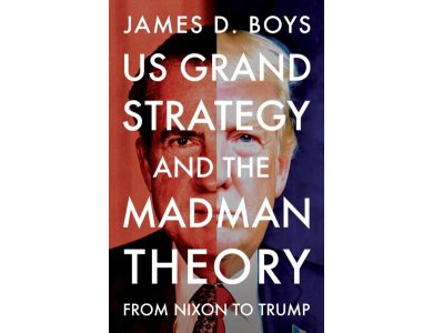 US Grand Strategy and the Madman Theory: From Nixon to Trump