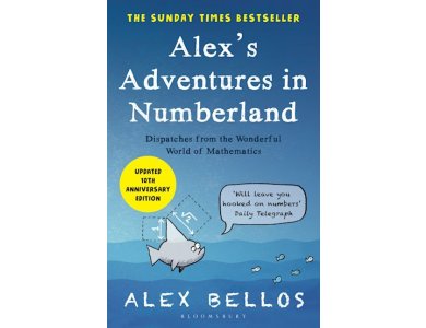Alex's Adventures in Numberland: Dispatches from the Wonderful World of Mathematics (Tenth Anniversary Edition)