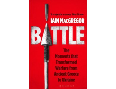 Battle: The Moments that Transformed Warfare from Ancient Greece to Ukraine