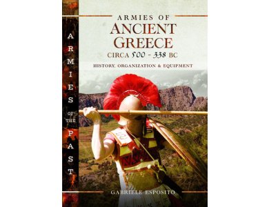 Armies of Ancient Greece Circa 500 to 338 BC: History, Organization & Equipment