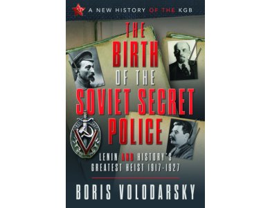The Birth of the Soviet Secret Police: Lenin and History's Greatest Heist, 1917-1927