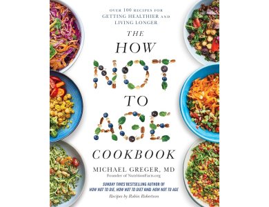 The How Not to Age Cookbook: Over 100 Recipes for Getting Healthier and Living Longer