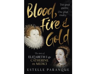 Blood, Fire and Gold: The Story of Elizabeth I and Catherine de Medici