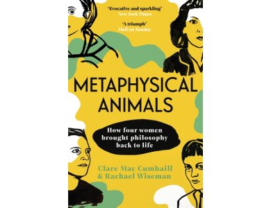 Metaphysical Animals: How Four Women Brought Philosophy Back to Life