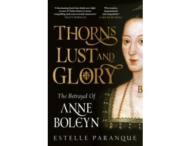 Thorns, Lust and Glory: The betrayal of Anne Boleyn