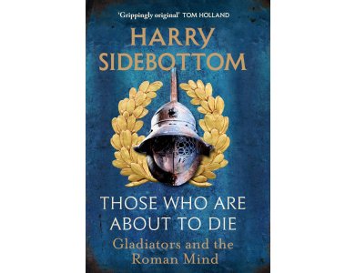 Those Who Are About To Die: Gladiators and the Roman Mind