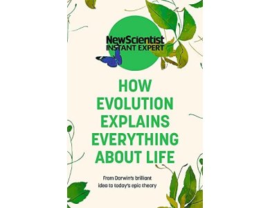 How Evolution Explains Everything About Life: From Darwin's Brilliant Idea to Today's Epic Theory