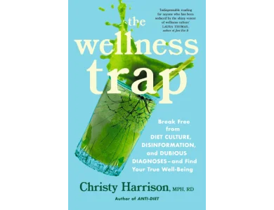 The Wellness Trap: Break Free from Diet Culture, Disinformation, and Dubious Diagnoses and Find Your Tru