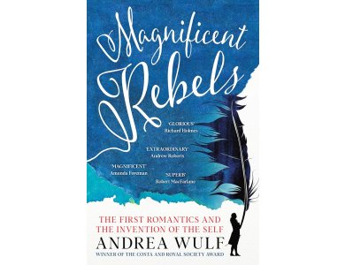 Magnificent Rebels: The First Romantics and the Invention of the Self