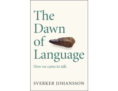 The Dawn of Language: The Story of How We Came to Talk