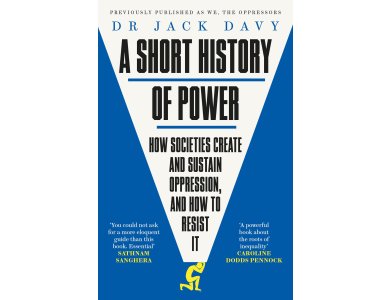 A Short History of Power: How Societies Create and Sustain Oppression, and How to Resist It