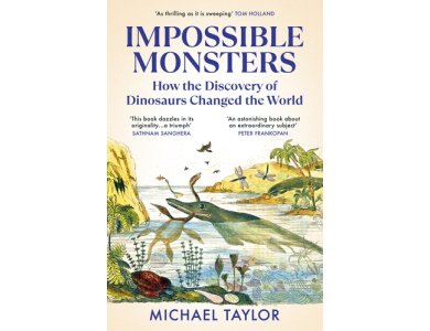 Impossible Monsters: How the Discovery of Dinosaurs Changed the World