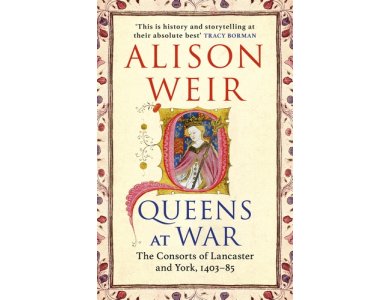 Queens at War: The Consorts of Lancaster and York, 1403-85