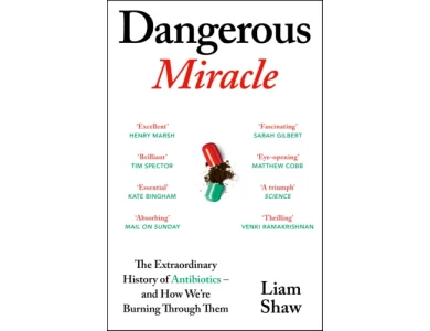 Dangerous Miracle: The Extraordinary History of Antibiotics – and How We’re Burning Through Them