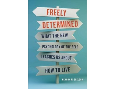 Freely Determined: What the New Psychology of the Self Teaches Us About How to Live