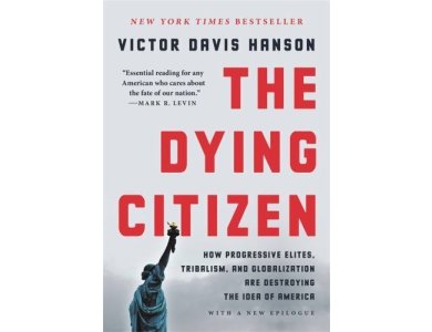 The Dying Citizen: How Progressive Elites, Tribalism, and Globalization Are Destroying the Idea of America