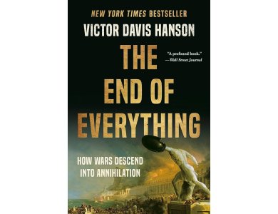 The End of Everything: How Wars Descend into Annihilation