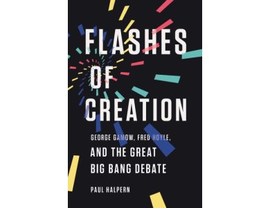 Flashes of Creation: George Gamow, Fred Hoyle, and the Great Big Bang Debate