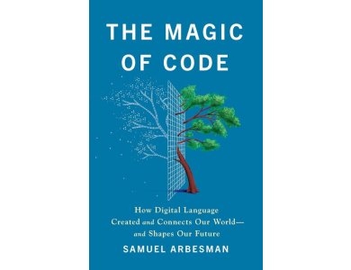 The Magic of Code: How Digital Language Created and Connects Our World-and Shapes Our Future