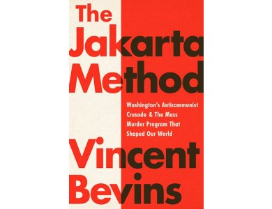 The Jakarta Method: Washington's Anticommunist Crusade and the Mass Murder Program that Shaped Our World