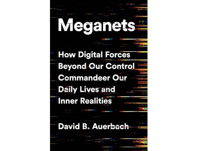 Meganets: How Digital Forces Beyond Our Control Commander Our Daily Lives and Inner Realities