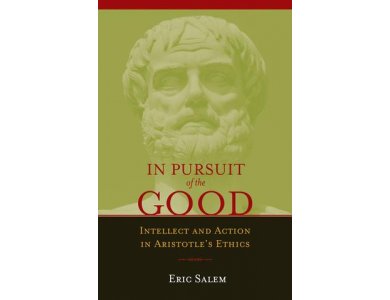 In Pursuit of the Good: Intellect and Action in Aristotle's Ethics