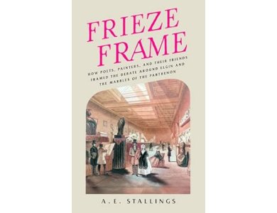 Frieze Frame: How Poets, Painters, and their Friends Framed the Debate Around Elgin and the Marbles of the Parthenon