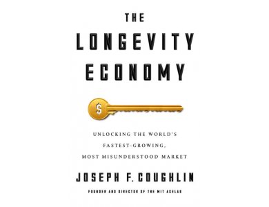 The Longevity Economy: Unlocking the World's Fastest-Growing , Most Misunderstood Market