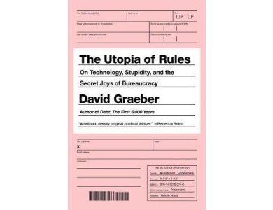 Utopia of Rules: On Technology, Stupidity, and the Secret Joys of Bureaucracy
