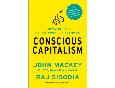 Concious Capitalism : Liberating the Heroic Spirit of Business