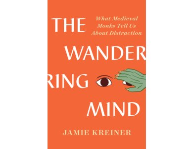 The Wandering Mind: What Medieval Monks Tell Us About Distraction