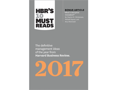 HBR's 10 Must Reads 2017: The Definitive Management Ideas of the Year from Harvard Business Review